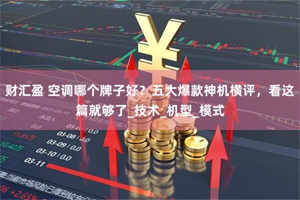 财汇盈 空调哪个牌子好？五大爆款神机横评，看这篇就够了_技术_机型_模式
